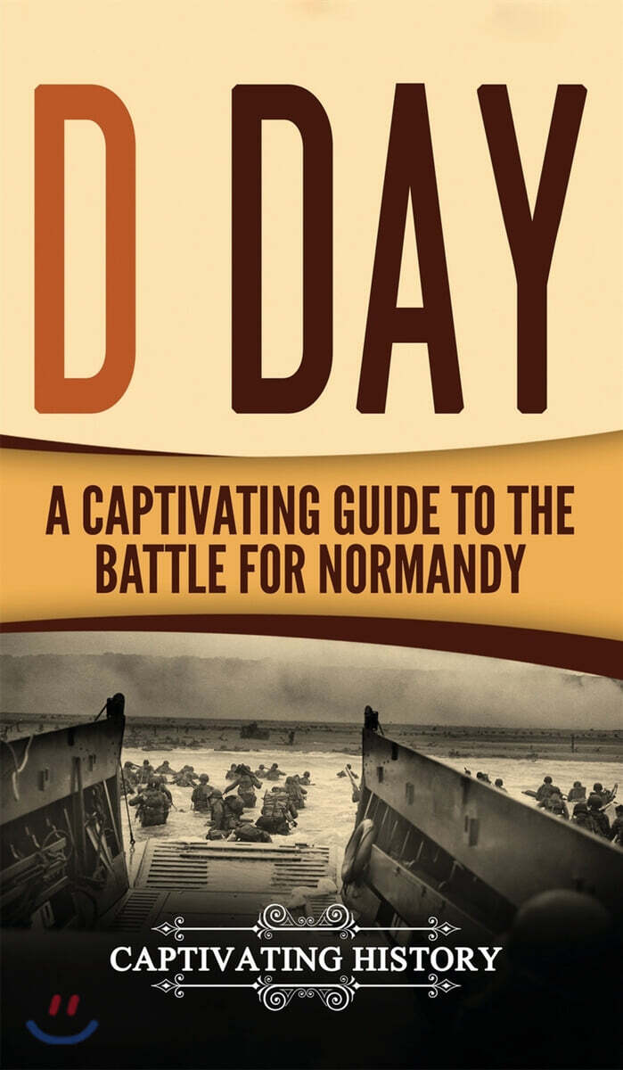 D Day (A Captivating Guide to the Battle for Normandy)