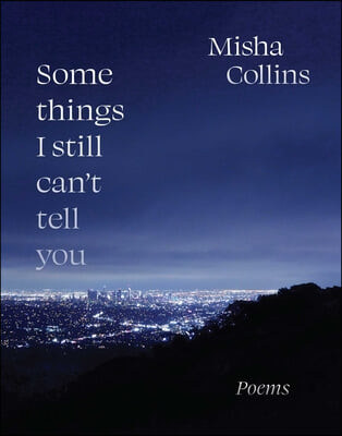 Some things I still can't tell you  : poems : Misha Collins.