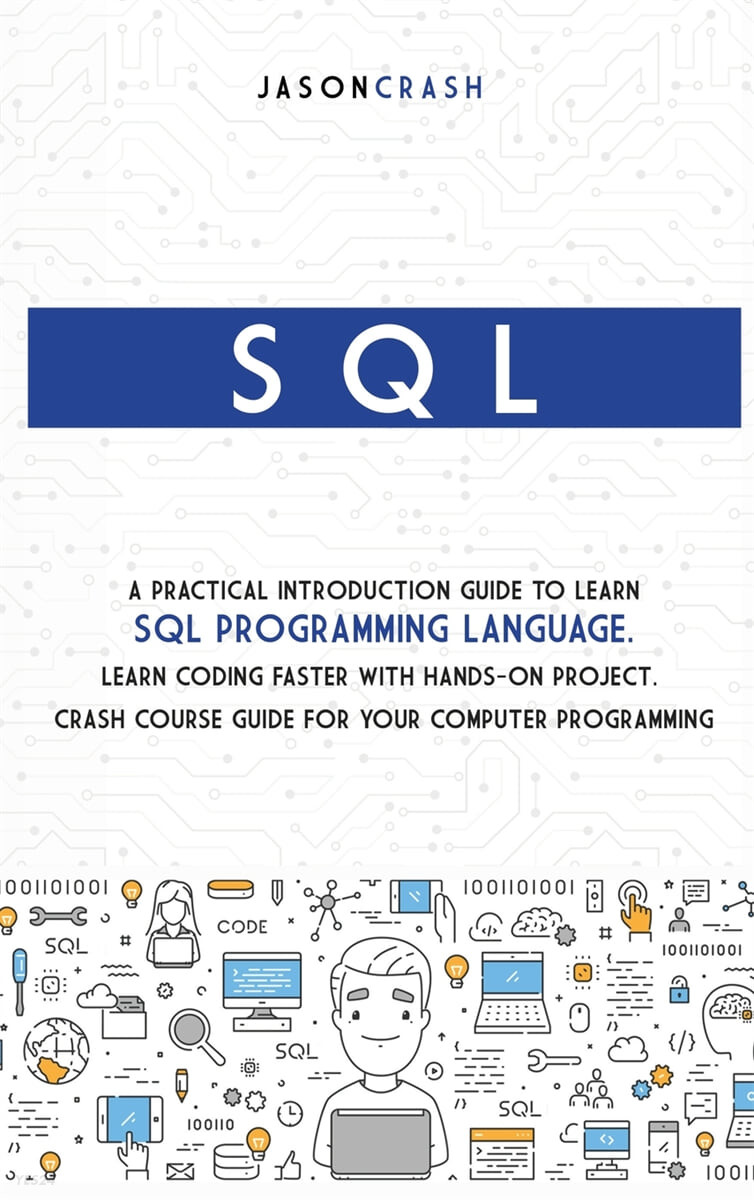 SQL (A Practical Introduction Guide to Learn Sql Programming Language. Learn Coding Faster with Hands-On Project. Crash Course Guide for your Computer Programming)