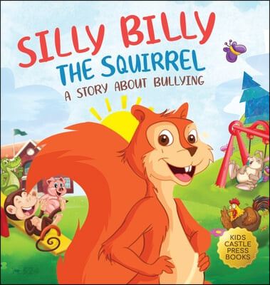 Silly Billy the Squirrel (A Colorful Children’s Picture Book About Bullying And Managing Difficult Feelings and Emotions (Silly Billy the Squirrel: A Fun Picture Book for Kids))