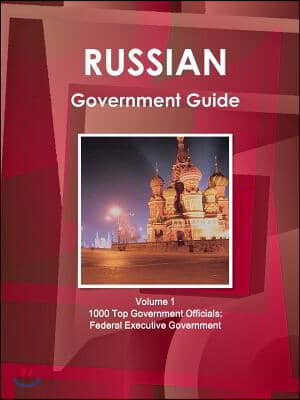 Russian Government Guide Volume 1 1000 Top Government Officials: Federal Executive Government