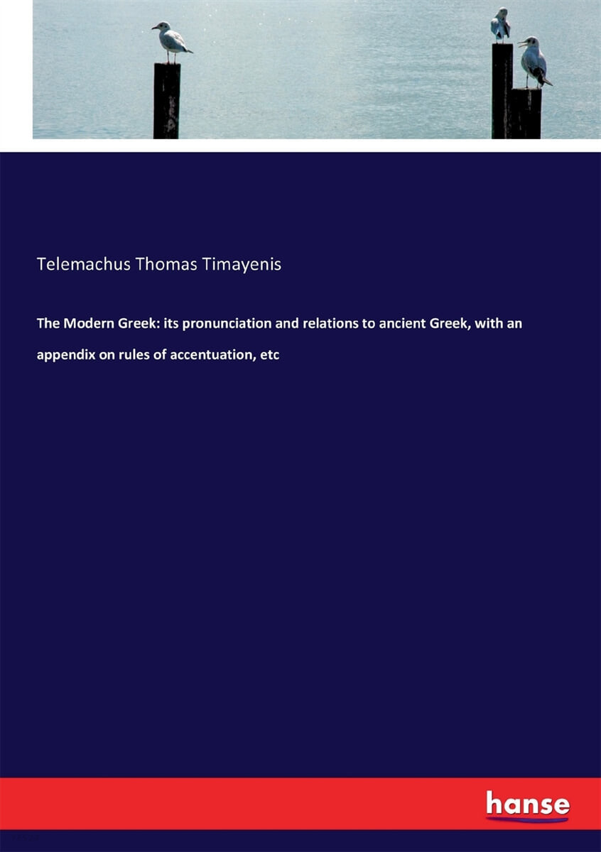 The Modern Greek (its pronunciation and relations to ancient Greek, with an appendix on rules of accentuation, etc)