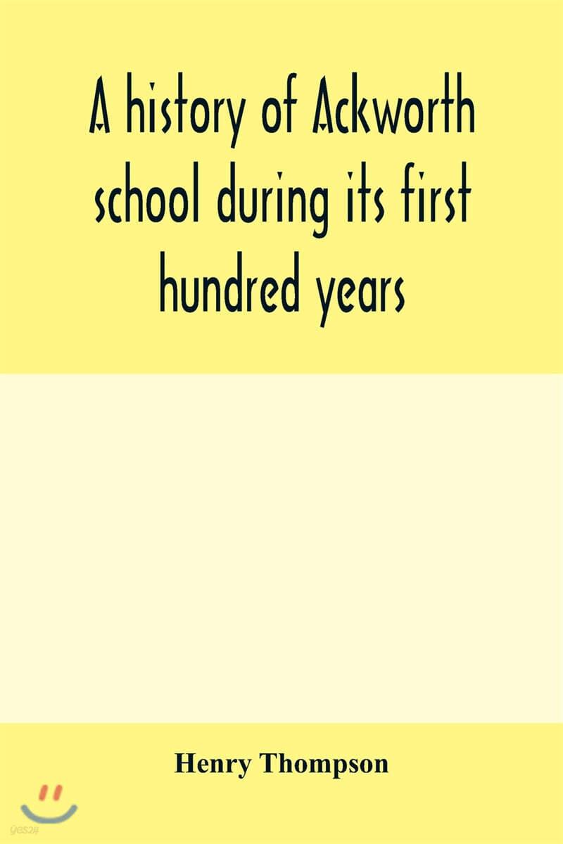 A history of Ackworth school during its first hundred years; preceded by a brief account of the fortunes of the house whilst occupied as a foundling hospital