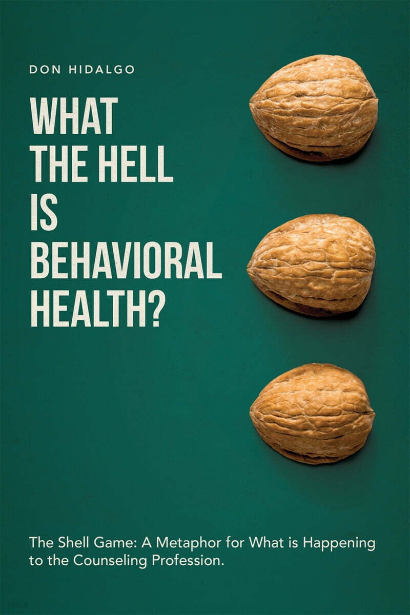 What the Hell is Behavioral Health? (The Shell Game: A Metaphor for What is Happening to the Counseling Profession.)