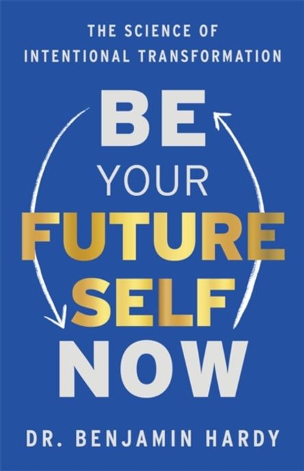 Be Your Future Self Now (The Science of Intentional Transformation)
