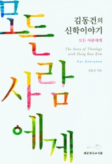 김동건의 신학이야기: 모든 사람에게= (The)story of theology with Dong Kun Kim : for everyone