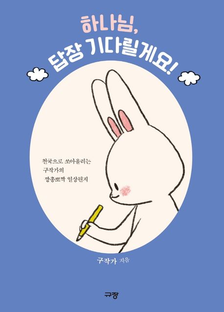 하나님, 답장 기다릴게요!  : 천국으로 쏘아올리는 구작가의 깡총뽀짝 일상편지