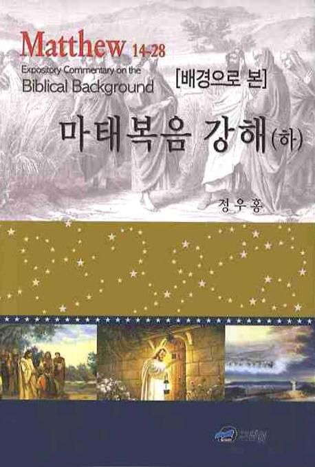 (배경으로 본) 마태복음 강해 = Matthew 14-28 : expository commentary on the biblical background. 하  : 14-28장
