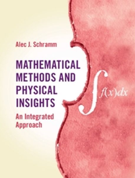 Mathematical Methods and Physical Insights (An Integrated Approach)