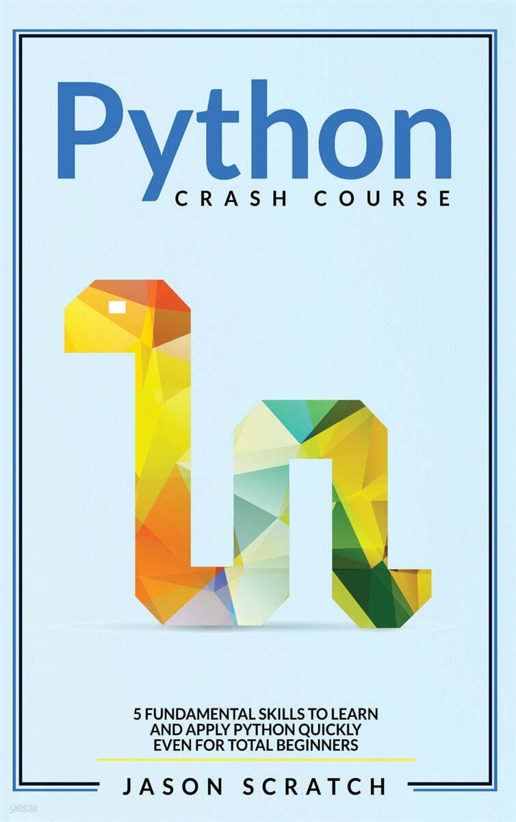 The Python Crash Course (5 Fundamental Skills to Learn and Apply Python Quickly Even for Total Beginners)