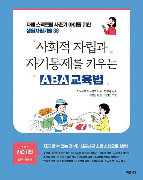 사회적 자립과 자기통제를 키우는 ABA 교육법  : 자폐 스펙트럼 사춘기 아이를 위한 생활자립기술 36 : 사춘기편 : 초등·중학생