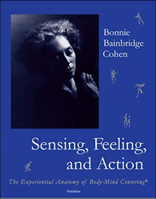 Sensing, feeling, and action : the experiential anatomy of body-mind centering®