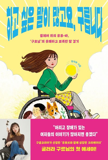 하고 싶은 말이 많고요, 구릅니다: 휠체어 위의 유튜-바, '구르님'의 유쾌하고 뾰족한 말 걸기/ 김지우 지음 표지