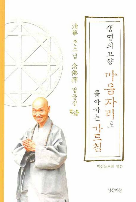 생명의 고향 마음자리로 돌아가는 가르침 : 淸華 큰스님 念佛禪 법문집