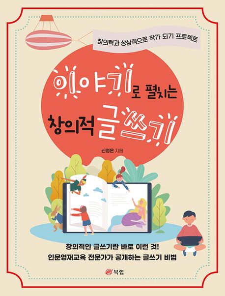 이야기로 펼치는 창의적 글쓰기  : 창의력과 상상력으로 작가 되기 프로젝트