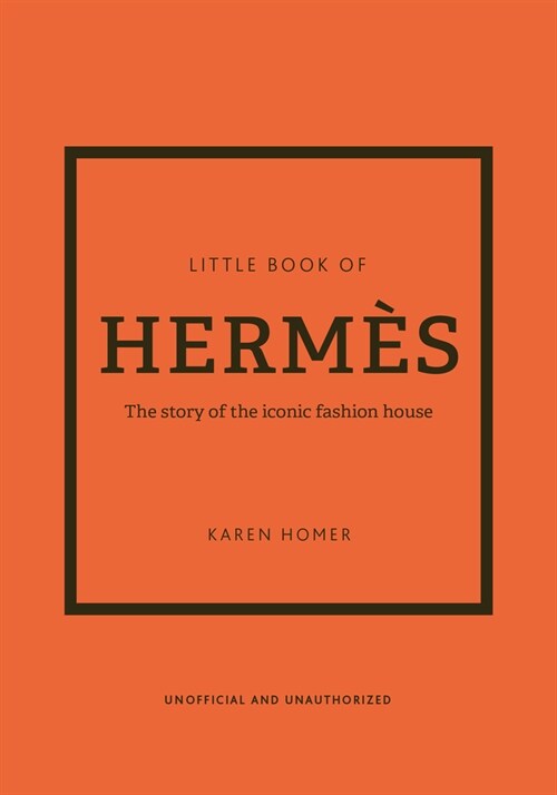 The Little Book of Hermes : The story of the iconic fashion house (The Story of the Iconic Fashion House)
