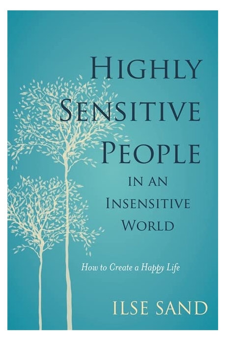 Highly sensitive people  : in an insensitive world : how to create a happy life : Ilse San...