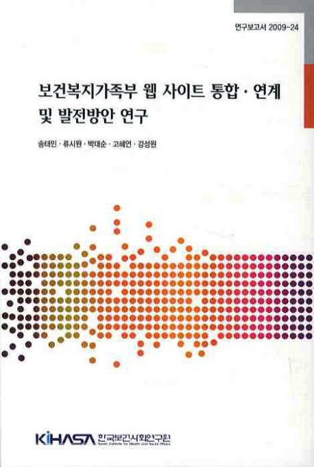 보건복지가족부 웹 사이트 통합ㆍ연계 및 발전방안 연구  = Study on the approaches to integrate, connect and develop ministry of health, welfare and family affairs websites