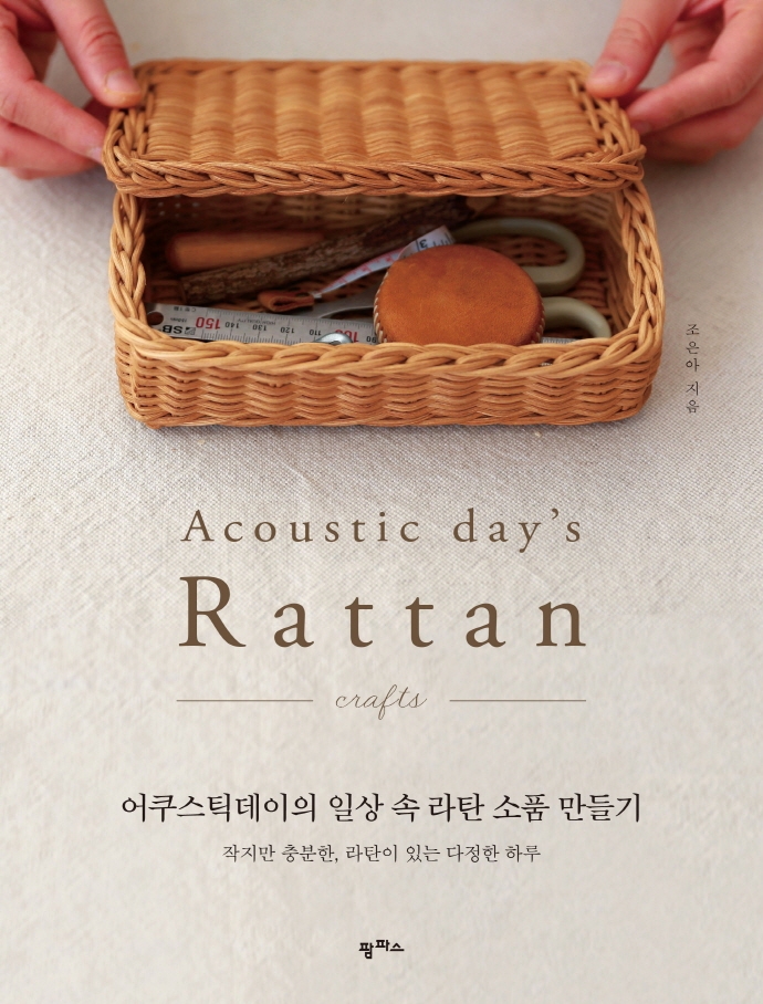 어쿠스틱데이의 일상 속 라탄 소품 만들기 = Acoustic day's rattan : crafts : 작지만 충분한, 라탄이 있는 다정한 하루