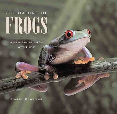 The Nature of Frogs (Amphibians With Attitude)