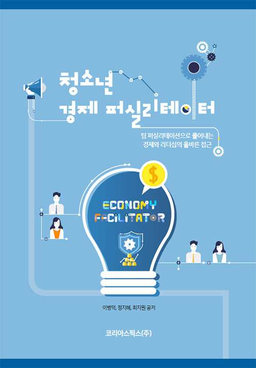 청소년 경제 퍼실리테이터 (팀 퍼실리테이션으로 풀어내는 경제와 리더십에 대한 올바른 접근)