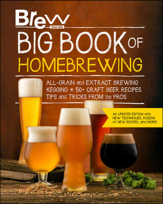 Brew Your Own Big Book of Homebrewing, Updated Edition (All-Grain and Extract Brewing * Kegging * 50+ Craft Beer Recipes * Tips and Tricks from the Pros)