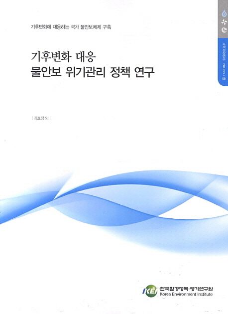 기후변화 대응 물안보 위기관리 정책 연구 / 김호정 [연구책임  ; 강형식 외 참여연구]