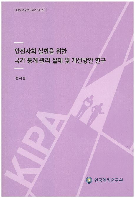 안전사회 실현을 위한 국가 통계 관리 실태 및 개선방안 연구 / 정지범 [연구책임]