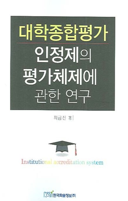 대학종합평가인정제의 평가체제에 관한 연구 = Institutional accreditation system / 최금진 저