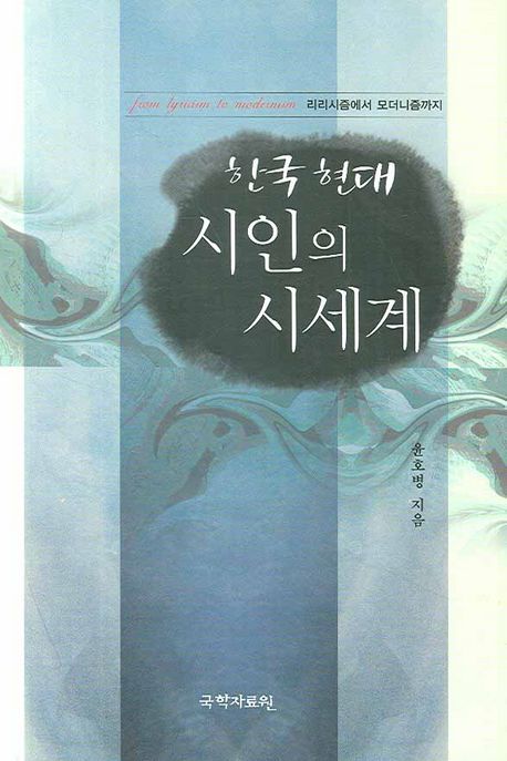 한국 현대 시인의 시세계  : 리리시즘에서 모더니즘까지 / 윤호병 지음