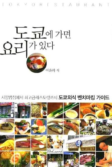 도쿄에 가면 요리가 있다 : 시장밥집에서 최고급레스토랑까지 도쿄.외식 벤치마킹.가이드