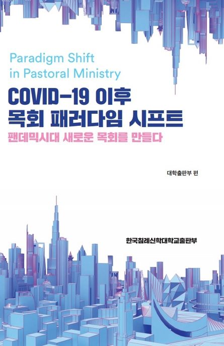 COVID-19 이후 목회 패러다임 시프트 = Paradigm shift in pastoral ministry : 팬데믹시대 새로운 목회를 만들다