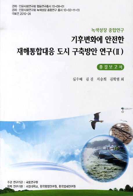 (녹색성장 종합연구)기후변화에 안전한 재해통합대응 도시 구축방안 연구. Ⅱ = Resilient urban areas against climate change : a synergistic approach to urban hazard mitigation  : 총괄보고서