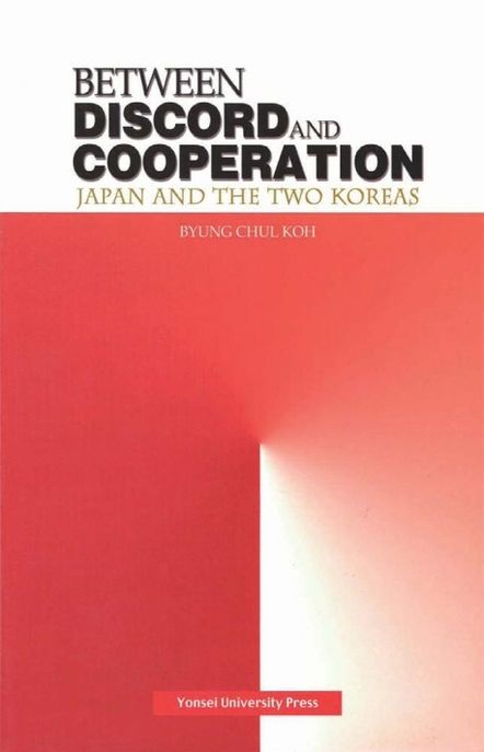 Between discord and cooperation  : Japan and the two Koreas Byung Chul Koh.