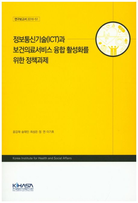 정보통신기술(ICT)과 보건의료서비스 융합 활성화를 위한 정책과제 / 윤강재 [책임연구] ; 송태...