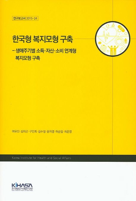 한국형 복지모형 구축 : 생애주기별 소득·자산·소비 연계형 복지모형 구축