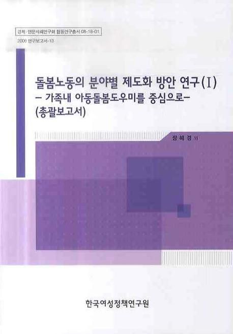 돌봄노동의 분야별 제도화 방안 연구. 1 : 가족내 아동돌봄도우미 중심으로(총괄보고서) / 한국...