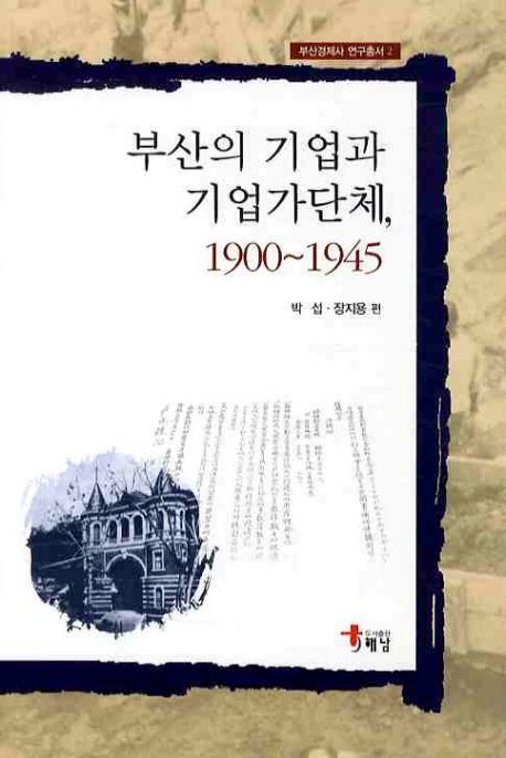 부산의 기업과 기업가단체, 1900~1945 = Company and business association in Busan, 1900~1945...