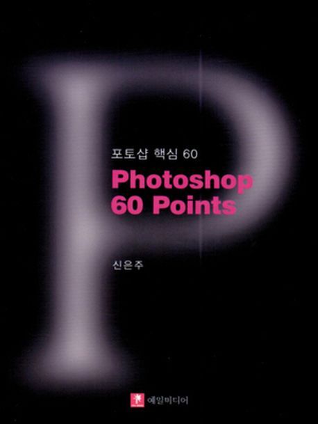 포토샵 핵심 60 = Photoshop 60 Points / 신은주 지음