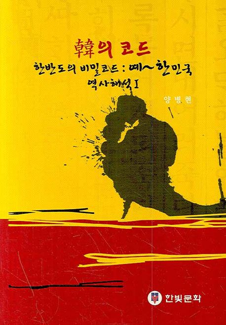 韓의 코드 : 한반도의 비밀코드:예∼ 한민국 : 역사해석 / 양병현 저.