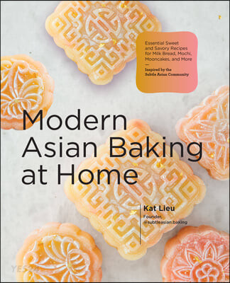 Modern Asian Baking at Home (Essential Sweet and Savory Recipes for Milk Bread, Mooncakes, Mochi, and More; Inspired by the Subtle Asian Baking Community)