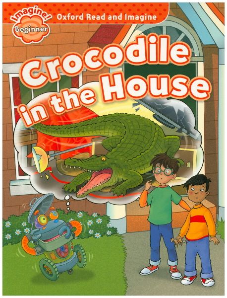 Oxford Read and Imagine: Beginner:: Crocodile in the House (Student Book)