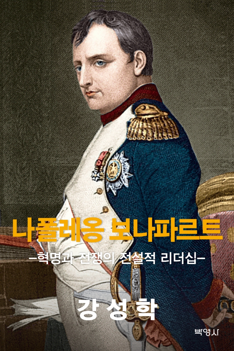 나폴레옹 보나파르트 : 혁명과 전쟁의 전설적 리더십