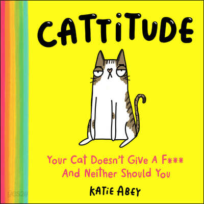 Cattitude (Your Cat Doesn’t Give a F*** and Neither Should You)