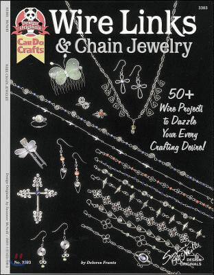 Wire Links & Chain Jewelry: 50+ Wire Projects to Dazzle Your Every Crafting Desire (50 + Wire Projects to Dazzle Your Every Crafting Desire!)