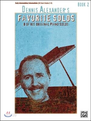 Dennis alexander＇s favorite solos Bk : 8 of His Original Piano Solos . 2 