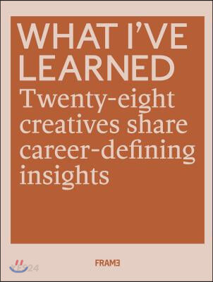 What I’ve Learned: 25 Creatives Share Career-Defining Insights (28 Creatives Share Career-Defining Insights)