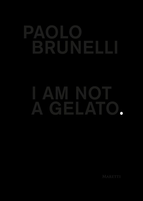 Paolo Brunelli: I Am Not a Gelato.