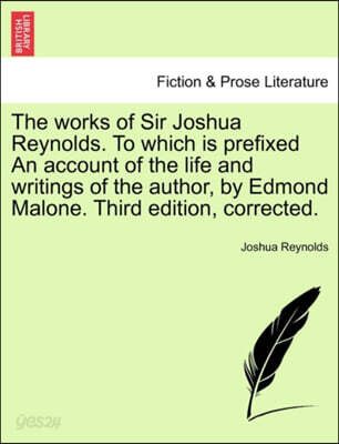 The Works of Sir Joshua Reynolds. to Which Is Prefixed an Account of the Life and Writings of the Author, by Edmond Malone. Third Edition, Corrected. (A Miscellany of the Macabre)