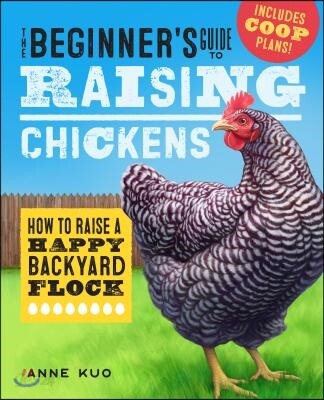 The Beginner’s Guide to Raising Chickens: How to Raise a Happy Backyard Flock (How to Raise a Happy Backyard Flock)